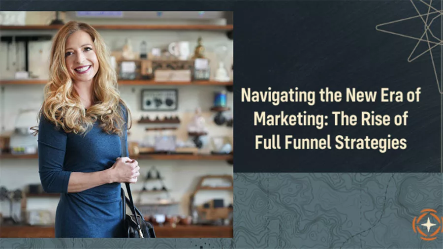 Full Funnel Marketing Strategies: Mastering the New Era of Integrated Campaigns